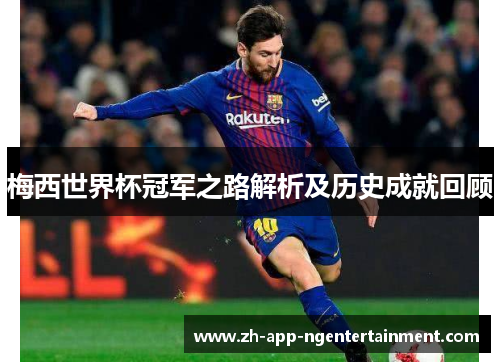 梅西世界杯冠军之路解析及历史成就回顾