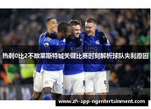 热刺0比2不敌莱斯特城关键比赛时刻解析球队失利原因