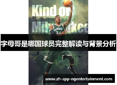 字母哥是哪国球员完整解读与背景分析