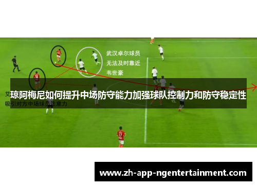 琼阿梅尼如何提升中场防守能力加强球队控制力和防守稳定性
