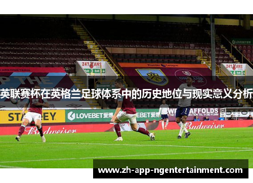 英联赛杯在英格兰足球体系中的历史地位与现实意义分析