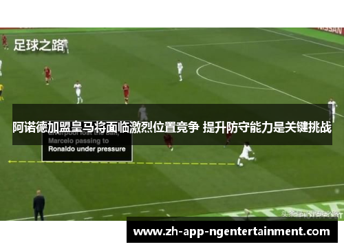 阿诺德加盟皇马将面临激烈位置竞争 提升防守能力是关键挑战