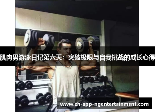 肌肉男游泳日记第六天：突破极限与自我挑战的成长心得