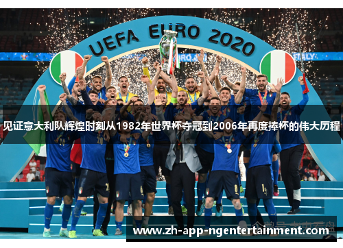 见证意大利队辉煌时刻从1982年世界杯夺冠到2006年再度捧杯的伟大历程