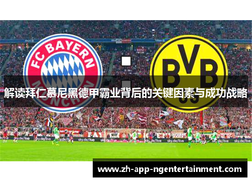 解读拜仁慕尼黑德甲霸业背后的关键因素与成功战略