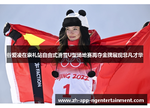 谷爱凌在崇礼站自由式滑雪U型场地赛再夺金牌展现非凡才华