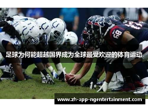 足球为何能超越国界成为全球最受欢迎的体育运动 足球为何能超越国界成为全球最受欢迎的体育运动