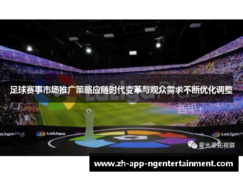 足球赛事市场推广策略应随时代变革与观众需求不断优化调整 足球赛事市场推广策略应随时代变革与观众需求不断优化调整