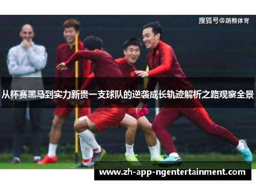 从杯赛黑马到实力新贵一支球队的逆袭成长轨迹解析之路观察全景