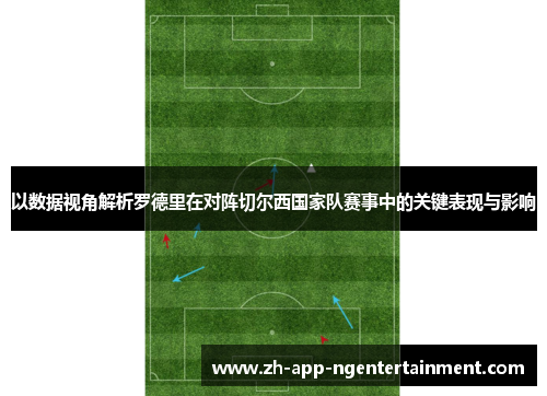以数据视角解析罗德里在对阵切尔西国家队赛事中的关键表现与影响