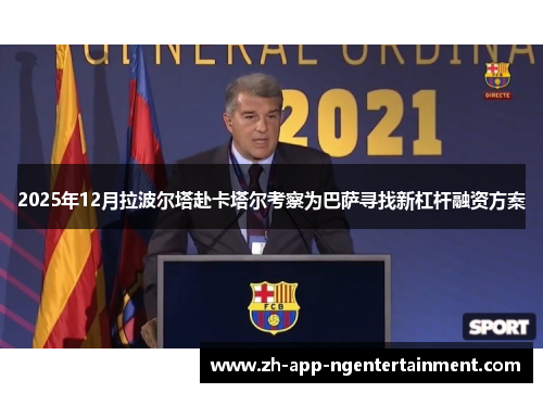 2025年12月拉波尔塔赴卡塔尔考察为巴萨寻找新杠杆融资方案 2025年12月拉波尔塔赴卡塔尔考察为巴萨寻找新杠杆融资方案
