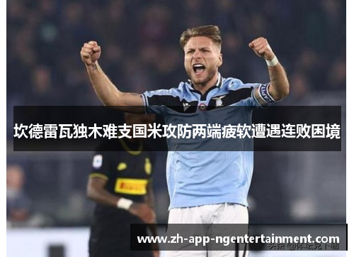 坎德雷瓦独木难支国米攻防两端疲软遭遇连败困境